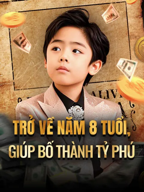 Trở Về Năm 8 Tuổi Giúp Bố Thành Tỷ Phú poster