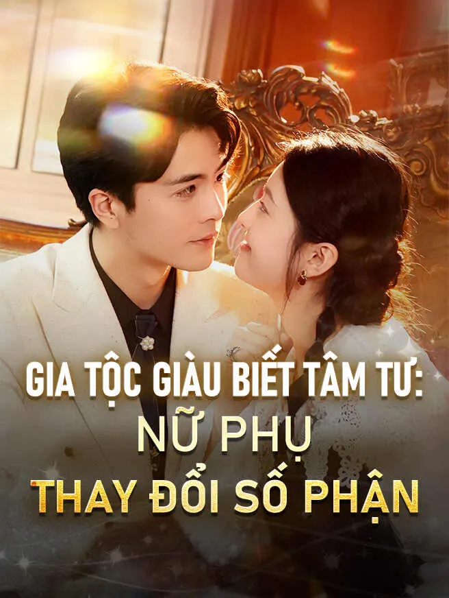 GIA TỘC GIÀU BIẾT TÂM TƯ: NỮ PHỤ THAY ĐỔI SỐ PHẬN poster